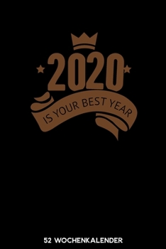 2020 Is Your Best Year - 52 Wochenkalender: 6'x9' ( A5) 52 Wochen Kalender für das Jahr 2020 / Notizbuch | Lustige Geschenkidee zu Silvester und ... Über 100 Seiten Kalender (German Edition)