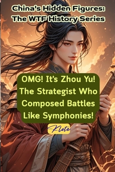 OMG! It's Zhou Yu! The Strategist Who Composed Battles Like Symphonies!: China's Hidden Figures: The WTF History Series