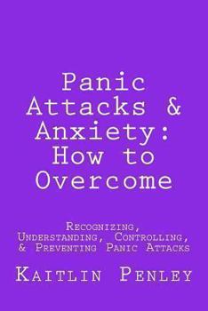 Paperback Panic Attacks & Anxiety: How to Overcome: Recognizing, Understanding, Controlling & Preventing Panic Attacks Book
