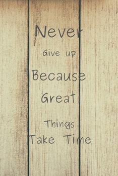 Paperback Never Give up Because Great Things Take Time: Journal Notebook Novelty Gift for Quotes Lover,6"x9" lined blank 100 pages, White papers, Taking Note, V Book