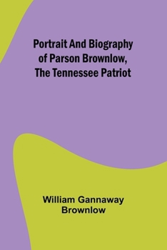 Paperback Portrait and Biography of Parson Brownlow, The Tennessee Patriot Book