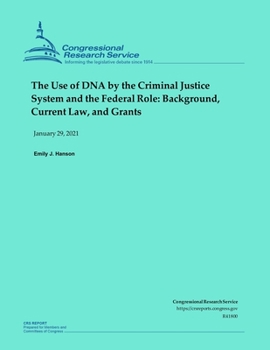The Use of DNA by the Criminal Justice System and the Federal Role: Background, Current Law, and Grants