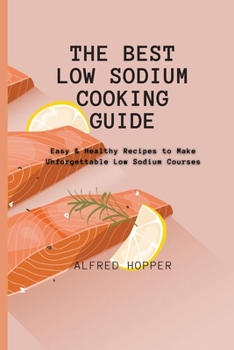 Paperback The Best Low Sodium Cooking Guide: Easy & Healthy Recipes to Make Unforgettable Low Sodium Courses Book
