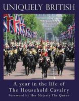 Hardcover Uniquely British: A Year in the Life of the Household Cavalry Book