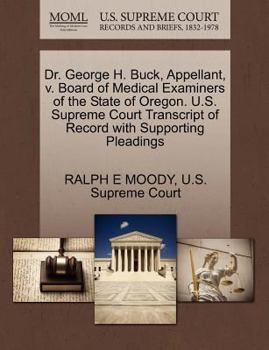 Dr. George H. Buck, Appellant, v. Board of Medical Examiners of the State of Oregon. U.S. Supreme Court Transcript of Record with Supporting Pleadings