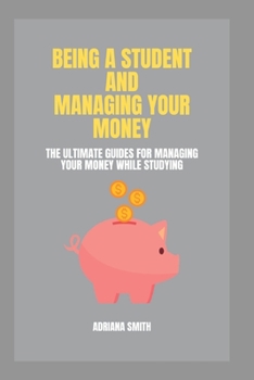 Paperback Being a Student and Managing Your Money: The Ultimate Guides For Managing Your Money While Studying Book