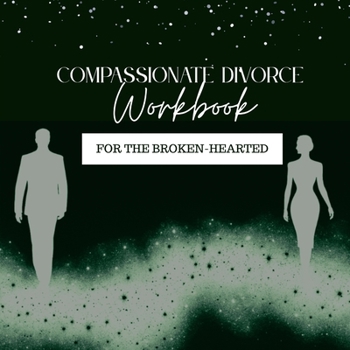 Compassionate Divorce Workbook: For the Broken-Hearted