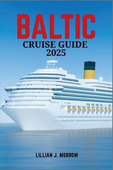 BALTIC CRUISE GUIDE 2025: An In-Depth Journey Through Northern Europe’s Cities, Majestic Landscapes, and Unforgettable Ports of Call Along the Baltic Sea