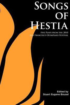 Paperback Songs of Hestia: Five Plays from the 2010 San Francisco Olympians Festival Book
