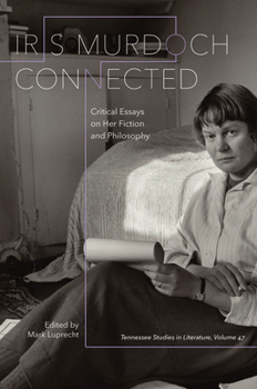 Iris Murdoch Connected: Critical Essays on Her Fiction and Philosophy - Book  of the Tennessee Studies in Literature