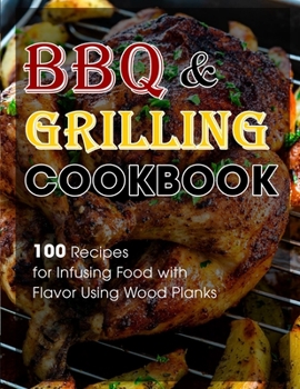 Paperback BBQ & Grilling Cookbook: 100 Recipes for Infusing Food with Flavor Using Wood Planks Book