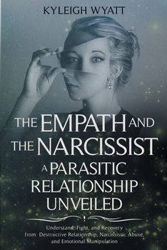 Paperback The Empath and the Narcissist. a Parasitic Relationship Unveiled: Understand, Fight, and Recovery from Destructive Relationship, Narcissistic Abuse, a Book