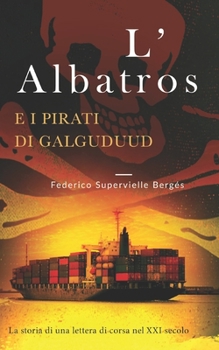 Paperback L'Albatros e i pirati di Galguduud: La storia di una lettera di corsa nel XXI secolo [Italian] Book