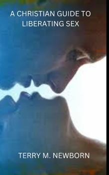 A Christian Guide to Liberating Sex