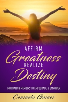 Paperback Affirm Greatness Realize Destiny: Motivating Memoir To Encourage & Empower Book