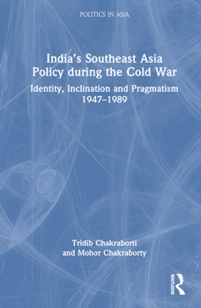 Hardcover India's Southeast Asia Policy During the Cold War: Identity, Inclination and Pragmatism 1947-1989 Book