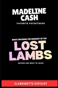 MADELINE CASH FAVORITE POCKETBOOK: WHAT INFORMS THE MINDSET OF THE LOST LAMBS AUTHOR AND WHAT TO GRASP