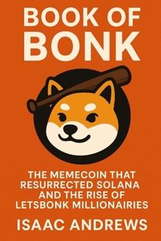 Book of BONK: The Memecoin That Resurrected Solana and the Rise of LetsBonk Millionaires