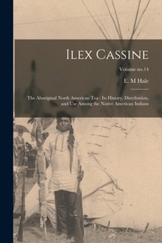 Paperback Ilex Cassine: The Aboriginal North American Tea: Its History, Distribution, and Use Among the Native American Indians; Volume no.14 Book