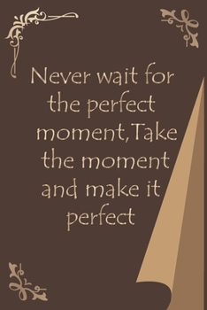 Paperback "never wait for the perfect moment, take the moment and make it perfect" notebook journal Book