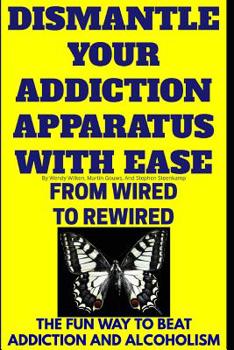 Paperback Dismantle Your Addiction Apparatus With Ease: From Wired To Rewired - The Fun Way To Beat Addiction And Alcoholism Book