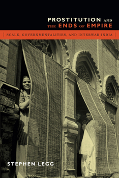 Prostitution and the Ends of Empire: Scale, Governmentalities, and Interwar India