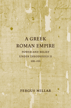 A Greek Roman Empire: Power and Belief under Theodosius II (408-450) (Sather Classical Lectures) - Book  of the Sather Classical Lectures