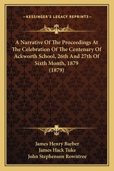 A Narrative of the Proceedings at the Celebration of the Centenary of Ackworth School, 26th and 27th