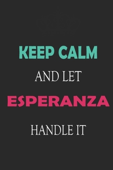 Paperback Keep Calm and let Esperanza handle it: Lined Notebook / Journal Gift for a Girl or a Woman names Esperanza, 110 Pages, 6x9, Soft Cover, Matte Finish Book