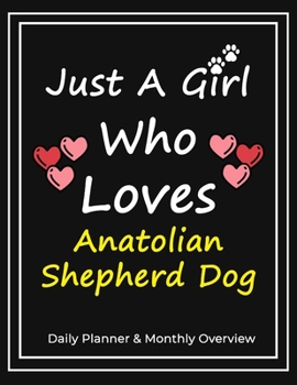 Just A Girl Who Loves Anatolian Shepherd Dog: Daily Planner & Monthly Overview Solution For Every Dog Lover | Premium 120 Blank Pages (8.5''x11'') | Gift For Anatolian Shepherd Dog Lovers