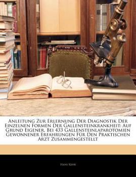 Paperback Anleitung Zur Erlernung Der Diagnostik Der Einzelnen Formen Der Gallensteinkrankheit: Auf Grund Eigener, Bei 433 Gallensteinlaparotomien Gewonnener Er [German] Book