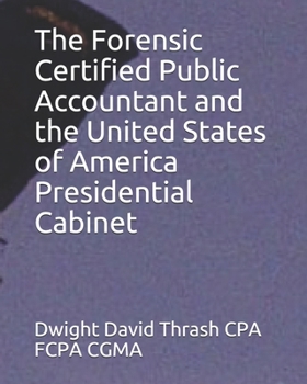 The Forensic Certified Public Accountant and the United States of America Presidential Cabinet - Book #6 of the Forensic Certified Public Accountant