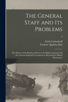 Paperback The General Staff and Its Problems; the History of the Relations Between the High Command and the German Imperial Government as Revealed by Official D Book