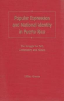 Hardcover Popular Expression and National Identity in Puerto Rico: The Struggle for Self, Community, and Nation Book