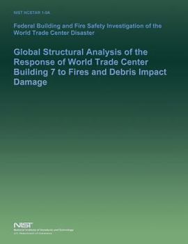 Federal Building and Fire Safety Investigation of the World Trade Center Disaster: Global Structural Analysis of the Response of World Trade Center Building 7 to Fires and Debris Impact Damage