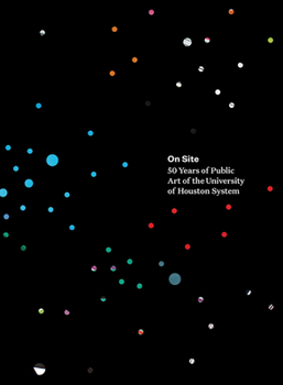 Hardcover On Site: 50 Years of Public Art of the University of Houston System Book
