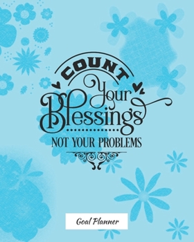 Paperback Count Your Blessings Not Your Problems Goal Planner: Monthly and weekly planner, goal tracker, personal, career and self improvement goals Book