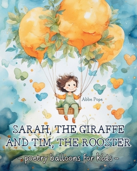 Sarah, the giraffe, and Tim, the rooster: Poetry balloons for kids B0CP91GCDQ Book Cover