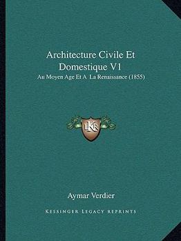 Paperback Architecture Civile Et Domestique V1: Au Moyen Age Et A La Renaissance (1855) [French] Book