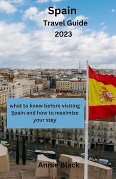 Paperback Spain Travel Guide 2023: What to know before visiting Spain and how to maximize your stay Book
