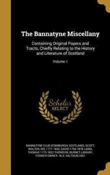 The Bannatyne Miscellany: Containing Original Papers and Tracts, Chiefly Relating to the History and Literature of Scotland; Volume 1