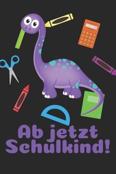 Ab jetzt Schulkind!: Liniertes A5 Dinosaurier Heft f�r das Schulkind das Sch�ler in der ersten Klasse wird