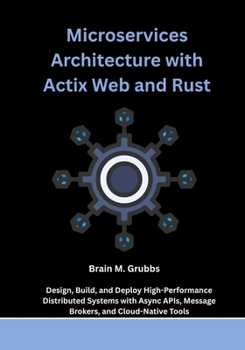 Paperback Microservices Architecture with Actix Web and Rust: Design, Build, and Deploy High-Performance Distributed Systems with Async APIs, Message Brokers, a Book