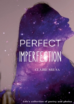 Perfect Imperfection: Life's collection of poetry and photos