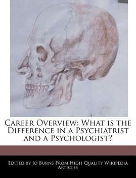 Career Overview : What Is the Difference in a Psychiatrist and a Psychologist?