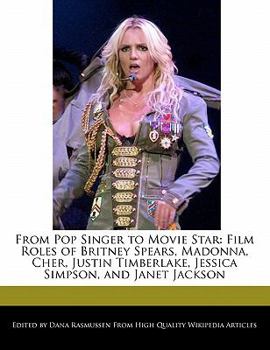 Paperback From Pop Singer to Movie Star: Film Roles of Britney Spears, Madonna, Cher, Justin Timberlake, Jessica Simpson, and Janet Jackson Book