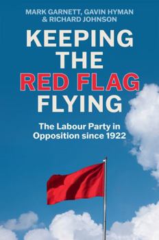 Hardcover Keeping the Red Flag Flying: The Labour Party in Opposition Since 1922 Book