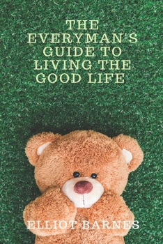 The Everyman’s Guide to Living the Good Life