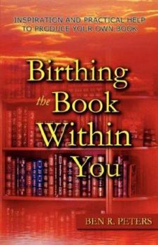 Paperback Birthing the Book Within You: Inspiration and Practical Help to Produce Your Own Book