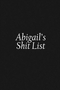 Paperback Abigail's Shit List: Abigail Gift Notebook, Funny Personalized Lined Note Pad for Women Named Abigail, Lined Novelty Journal, Sarcastic Coo Book